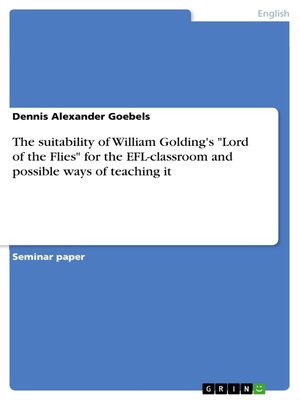 cover image of The suitability of William Golding's "Lord of the Flies" for the EFL-classroom and possible ways of teaching it